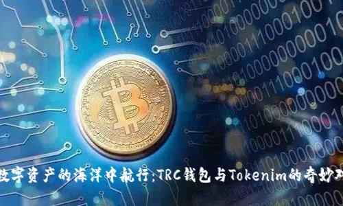 在数字资产的海洋中航行：TRC钱包与Tokenim的奇妙对比