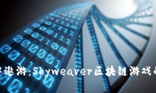 在虚拟世界中遨游：Skyweaver区块链游戏的魅力与机遇