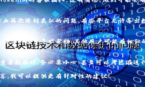 如果您在使用Tokenim或类似的平台时误删了重要数据，可以按照以下步骤尝试恢复：

### 1. 检查回收站或历史记录
许多平台都有回收站功能，可以让您恢复误删的项目。登录到Tokenim，查看是否有类似的功能。

### 2. 联系客服
如果无法通过常规方式恢复，建议您联系Tokenim的客服团队，说明情况。他们可能会有特定的措施来帮助您恢复被删除的数据。

### 3. 备份的重要性
今后，建议定期对您的数据进行备份，以防止再次遇到类似的问题。有些平台允许导出数据，您可以利用这一功能。

### 4. 寻找社区帮助
可以在Tokenim的用户论坛或者相关社交媒体群组中寻求帮助，其他用户可能有相似的经历并能提供解决方案。

### 5. 学习教训
此事件也可以作为一个提醒，今后在操作重要数据时，务必要小心；甚至可以考虑在进行重大更改前，进行双重确认。

如果您有更具体的信息或上下文，欢迎分享，我可以提供更有针对性的建议！