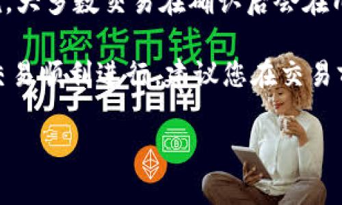 Tokenim的到账时间通常取决于多种因素，包括您使用的兑换平台、所选择的交易方式以及网络的拥堵情况。一般来说，大多数交易在确认后会在几分钟到几个小时内到账，而一些常见的情况也可能需要更长时间，尤其是在高峰时期。

如果您是通过银行转账或者某些支付方式进行交易，到账时间可能会延长，最慢可能需要一个工作日。为了确保您的交易顺利进行，建议您在交易前查看相关平台的具体到账时间说明。如果您在很长时间内都没有收到款项，可以考虑联系交易平台的客服进行询问。

如有更多具体问题，欢迎继续提问！