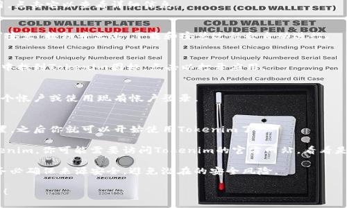 要在安卓设备上下载和安装Tokenim，请按照以下步骤进行操作：

1. **打开Google Play商店**：
   - 在安卓设备上，找到并点击Google Play商店的图标。

2. **搜索Tokenim**：
   - 在Play商店的搜索栏中输入“Tokenim”，然后点击搜索图标。

3. **选择应用**：
   - 在搜索结果中找到Tokenim应用，点击它以查看详细信息。

4. **点击安装**：
   - 在Tokenim的应用页面上，找到“安装”按钮并点击。下载和安装过程会自动进行。

5. **打开应用**：
   - 安装完成后，你可以在应用列表中找到Tokenim图标，点击以打开应用。

6. **创建帐户或登录**：
   - 第一次使用时，通常需要创建一个帐户或使用现有帐户登录。

7. **完成设置**：
   - 根据应用的提示完成必要的设置，之后你就可以开始使用Tokenim了。

如果在Google Play商店中找不到Tokenim，你可能需要访问Tokenim的官方网站，看看是否提供APK文件供安卓用户直接下载。

请注意，在从非官方渠道下载应用时，务必确保来源安全，避免潜在的安全风险。

如果有任何问题或疑问，可以随时问我！