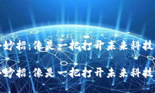 区块链的小妙招：像是一把打开未来科技宝箱的钥匙

区块链的小妙招：像是一把打开未来科技宝箱的钥匙