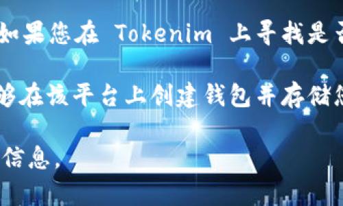 Tokenim 是一个数字资产管理平台，支持多种加密货币的存储和交易。OKB 是 OK Blockchain 的原生代币，如果您在 Tokenim 上寻找是否可以存储 OKB，您需要查看 Tokenim 的官方网站或相关的用户帮助文档，以确认其是否支持 OKB 的存储。

通常情况下，数字资产管理平台会支持一些主流加密货币的存储。如果 Tokenim 已经集成了 OKB，您应当能够在该平台上创建钱包并存储您的 OKB。

如果您对如何存储和交易代币有进一步的问题，建议您直接联系 Tokenim 的客户支持，以获取准确和具体的信息。