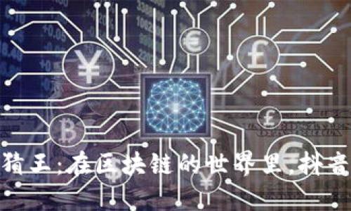 : 《人人都是竞猜王：在区块链的世界里，抖音带你扬帆起航》