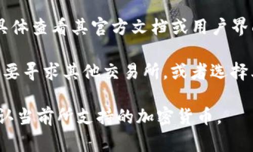 Tokenim 是一个加密货币交易和管理平台，但关于该平台是否支持 XRP（瑞波币），需要具体查看其官方文档或用户界面上的币种支持列表。通常，交易所或钱包会在其支持的加密资产列表中列出可用的币种。

如果 Tokenim 支持 XRP，你可以在平台上存入、交易或提取 XRP。如果不支持，你可能需要寻求其他交易所，或者选择其他支持的资产进行投资。

为了获得准确的信息，建议你访问 Tokenim 的官方网站或者联系他们的客服支持，以确认当前所支持的加密货币。