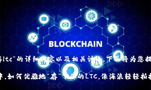 关于“tokenim2.0存ltc“的详细内容以及相关讨论，下面将为您提供一个全面的介绍。

在数字货币的海洋中，如何优雅地“存”下你的LTC，像海浪轻轻拍打着沙滩