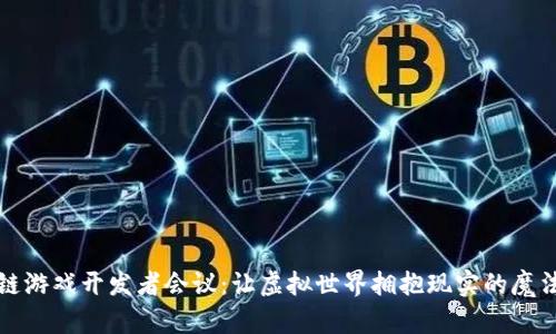 区块链游戏开发者会议：让虚拟世界拥抱现实的魔法大会