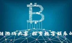 浙江区块链游戏大赛：探索数字娱乐的未来之门