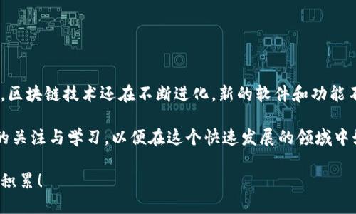 区块链技术的迅猛发展推动了众多软件和应用的出现，覆盖了从加密货币交易到去中心化金融（DeFi）、身份验证、供应链管理等多个领域。以下是一些广泛使用且功能强大的区块链软件，供你参考：

1. 钱包软件

区块链世界的第一步往往是创建一个数字钱包。以下是一些推荐的钱包软件：

ul
    listrongMetaMask/strong：这是一个非常流行的以太坊钱包，可以用来管理以太坊和ERC-20代币，用户可以方便地访问去中心化应用（DApps）。/li
    listrongTrust Wallet/strong：官方的币安钱包，支持多种区块链，用户可以直接在手机上管理他们的加密资产。/li
    listrongExodus/strong：一个用户友好型的桌面以及移动交易钱包，提供了一键交换各种加密货币的功能。/li
/ul

2. 加密货币交易平台

为了买卖各类加密货币，交易平台是必不可少的。这些平台提供了不同的货币对和交易工具：

ul
    listrongCoinbase/strong：用户界面友好，适合初学者，也是加密货币投资的良好起点。/li
    listrongBinance/strong：全球最大的交易平台之一，提供众多加密货币交易对，以及先进的交易工具和功能。/li
    listrongKraken/strong：以其强大的安全性和严格的合规性而闻名，支持法币兑换和多种加密货币。/li
/ul

3. 去中心化金融（DeFi）应用

去中心化金融是区块链技术的一项重要应用，帮助用户在没有中介的情况下进行金融交易。以下是一些流行的DeFi应用：

ul
    listrongAave/strong：一个去中心化的借贷平台，用户可以将自己的加密资产提供给其他用户借贷，赚取利息。/li
    listrongUniswap/strong：一个去中心化的交易平台，用户可以无缝交换各种代币，且无需中心化的交易所。/li
    listrongCompound/strong：用户可以将加密货币存入该平台并赚取利息，或者从平台借入资产。/li
/ul

4. 区块链开发工具

对开发者来说，掌握一些区块链开发工具可以帮助他们创建和部署DApps：

ul
    listrongTruffle Suite/strong：一套丰富的工具，专为以太坊开发者设计，便于智能合约的测试和部署。/li
    listrongHardhat/strong：一个新的以太坊开发环境，可以帮助开发者进行测试、部署和调试智能合约。/li
    listrongGanache/strong：一个本地以太坊区块链，便于开发者测试智能合约。/li
/ul

5. 区块链浏览器

想要查看区块链上的交易记录和智能合约，区块链浏览器是必不可少的：

ul
    listrongEtherscan/strong：以太坊区块链的浏览器，用户可以查看交易、合约和地址的详细信息。/li
    listrongBlockchain.com/strong：提供比特币区块链数据查询，支持查看比特币地址的交易记录。/li
    listrongBlockchair/strong：支持多种不同区块链的浏览器，用户可以查询比特币、以太坊、莱特币等交易信息。/li
/ul

6. 身份和数据管理工具

在区块链中，安全和隐私至关重要，以下是一些可以帮助用户管理个人身份和数据的工具：

ul
    listrongCivic/strong：提供安全的身份验证服务，允许用户控制自己的个人信息。/li
    listrongSelfKey/strong：一个去中心化的身份管理平台，帮助用户安全地管理其身份信息。/li
    listronguPort/strong：一个去中心化身份解决方案，帮助用户在区块链上创建和管理他们的身份。/li
/ul

总结

区块链软件的种类多种多样，应用广泛。无论你是投资者、开发者还是普通用户，总有一款适合你的软件。区块链技术还在不断进化，新的软件和功能不断涌现！在这个数字经济的新时代，掌握这些工具将有助于你更好地理解和参与这个充满潜力的领域。

在选择适合自己的区块链软件时，建议根据自己的需求和技术水平进行选择。同时，保持对区块链技术的关注与学习，以便在这个快速发展的领域中始终保持竞争力！毕竟，谁也不想在这个数字经济时代被“抛在后头”呀！

人生就像一场投资，选择对的工具和渠道，可以让你轻松面对未来的机遇和挑战。用对材料，做出更好的积累！