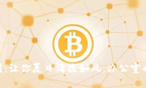 “Tokenim官方空调福利：让你夏日清凉如风，办公室也能开一场‘凉爽派对’！”
