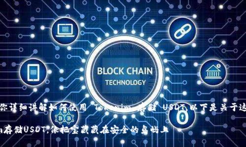 在这里，我将为你详细讲解如何使用 Tokenim 存储 USDT，以下是关于这一主题的介绍。

### Tokenim存储USDT，像把宝藏藏在安全的岛屿上