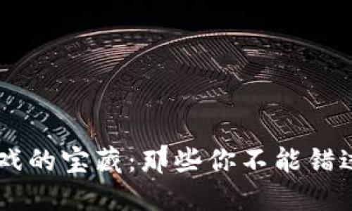 区块链游戏的宝藏：那些你不能错过的游戏币