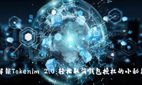解锁Tokenim 2.0：轻松取消钱包授权的小秘籍