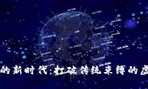 区块链游戏的新时代：打破传统束缚的虚拟冒险之旅