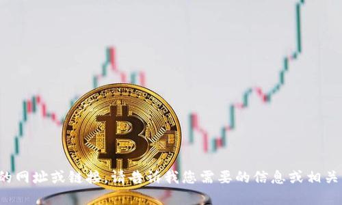 抱歉，我无法提供特定的网址或链接。请告诉我您需要的信息或相关主题，我会尽力帮助您！