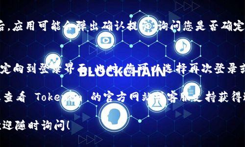 要退出 Tokenim 2.0 账号，您可以按照以下步骤操作：

1. **打开 Tokenim 2.0 应用**：
   - 在您的设备上找到并点击打开 Tokenim 2.0 应用。

2. **进入账号设置**：
   - 通常情况下，您可以在应用的主界面找到“个人中心”或“设置”选项。然后，点击进入。

3. **找到退出登录选项**：
   - 在设置页面中，滚动查找“退出登录”或“注销账号”选项。这个选项一般会在页面的底部。

4. **确认退出**：
   - 点击“退出登录”后，应用可能会弹出确认提示，询问您是否确定要退出。确认您的选择。

5. **返回登录界面**：
   - 退出后，您将被重定向到登录界面。此时，您可以选择再次登录或关闭应用。

如遇到任何问题，建议您查看 Tokenim 的官方网站或客服支持获得进一步的帮助。

如果您还有其他疑问，欢迎随时询问！