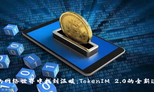 在冷酷的网络世界中找到温暖：TokenIM 2.0的全新连接体验