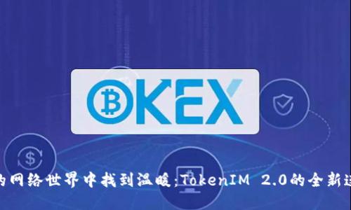 在冷酷的网络世界中找到温暖：TokenIM 2.0的全新连接体验
