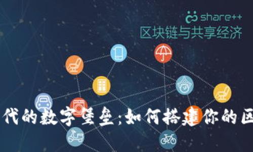 构建新时代的数字堡垒：如何搭建你的区块链平台