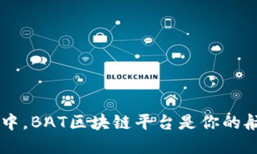在数字资产的海洋中，BAT区块链平台是你的航船，带你遨游未来！
