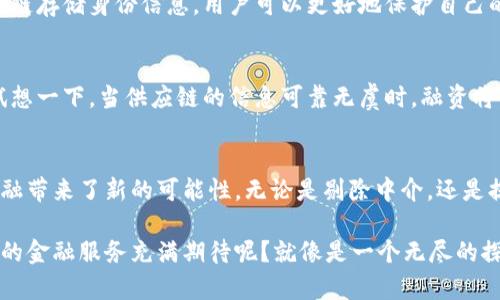 在区块链技术迅速发展的今天，区块链金融服务区作为一个新兴领域，正在吸引着越来越多的关注。通常，我们可以将区块链金融服务区理解为一个由各类金融服务和产品组成的生态系统，这些金融服务都在基于区块链技术的基础上运作。以下是一些主要的区块链金融服务区及其功能：

1. 数字货币交易所
数字货币交易所是一个交易平台，用户可以在这里购买、出售和交换各种数字资产。例如，比特币、以太坊等主流数字货币都可以在这些交易所进行交易。这些平台不仅提供了一个便捷的交易环境，还为用户提供了实时的市场数据和价格走势分析。

2. 去中心化金融（DeFi）
DeFi是区块链金融服务区中的一个热门概念，旨在通过智能合约消除传统金融中介的需要。用户可以在DeFi平台上进行借贷、交易、收益农业等操作，而无需依赖传统银行。这种模式让每个人都能直接参与到金融活动中，谁还没点小烦恼呢？

3. 资产数字化服务
资产数字化服务允许用户将实体资产（如房地产、艺术品等）转化为数字资产。这种服务不仅提高了资产流动性，还能降低交易成本。例えば，想要购买一份艺术品的股权，而不是整个艺术品，数字化的过程可以让这变得简单无比。

4. 加密贷款服务
加密贷款是一种新兴的金融服务，允许用户使用数字货币作为抵押品来获得贷款。这种模式通常具有较低的利率，并能快速完成交易，让用户在需要现金的同时仍能保留他们的数字资产。谁说贷款一定得通过繁琐的银行手续呢？

5. 稳定币服务
稳定币是与法定货币或其他资产挂钩的数字货币，旨在减少价格波动给用户带来的风险。通过与美元等稳定法币挂钩，稳定币使得在区块链上进行日常交易变得更为可靠。比如，对于一个希望在区块链上进行交易的商家来说，使用稳定币就像用美元收款一样保险。

6. 区块链支付解决方案
区块链支付解决方案为商户和消费者提供了一种安全、快速、低成本的支付方式。通过采用区块链技术，交易可以实时确认，且交易费用通常低于传统支付系统。这就像是在时光隧道中瞬移，省去了等待的麻烦。

7. 投资平台
许多投资平台现在都整合了区块链技术，不仅能让用户投资各种数字资产，还能通过智能合约实现自动化交易，从而减少人为干预。投资就像是一次精彩的探险，而区块链则是你最坚固的探险船。

8. 区块链保险
区块链技术在保险行业的应用正在逐渐展开。通过透明的记录和智能合约，区块链保险可以提高理赔效率，减少欺诈风险，也使得保险合同的执行过程更加可靠。试想一下，如果每个保险合同都能如约执行，生活将会多么美好。

9. 身份验证服务
在金融领域，安全性至关重要。区块链技术提供了一种去中心化的身份验证方式，使得用户的个人信息更加安全。通过区块链存储身份信息，用户可以更好地保护自己的隐私，避免在各种金融服务中遭受身份盗窃。

10. 供应链融资
供应链融资是区块链另一个重要的应用领域。借助区块链，企业可以透明地追踪产品的流动，并基于这些数据获得融资。试想一下，当供应链的信息可靠无虞时，融资将变得多么简单和高效。

总结
区块链金融服务区虽然依然处于发展的初期阶段，但其潜力毋庸置疑。通过提供多种创新的金融服务，这一领域为传统金融带来了新的可能性。无论是剔除中介，还是提升效率，区块链都在不断改变着我们对于金融的认知。

通过以上的介绍，我们可以看到区块链金融服务区的广泛应用和未来的潜在价值。在这个飞速发展的时代，谁会不对未来的金融服务充满期待呢？就像是一个无尽的探险，等待每一个勇敢的金融探索者去发掘。