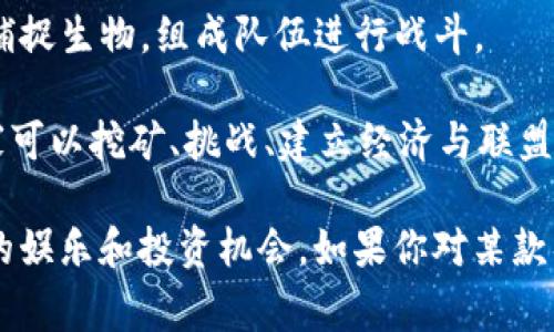 区块链游戏越来越受到玩家和开发者的关注，这里列举一些知名的区块链游戏名字，供你参考：

1. **CryptoKitties** - 玩家可以收集、繁殖和交易虚拟猫咪，这款游戏首次将区块链技术引入游戏市场。

2. **Decentraland** - 一个虚拟现实平台，玩家可以在其中购买、开发和销售土地，创建自己的世界。

3. **Axie Infinity** - 玩家可以收集、繁殖和对战虚拟宠物Axies，并通过这些活动赚取加密货币。

4. **The Sandbox** - 一个允许玩家在一个虚拟世界中创造、拥有并货币化他们的游戏体验的沙盒游戏。

5. **Gods Unchained** - 一款免费的数字交易卡牌游戏，玩家拥有卡牌的真正所有权，可以交易或出售。

6. **CryptoBlades** - 一款角色扮演游戏，玩家可以创建角色和武器，参与战斗并赚取代币。

7. **My Neighbor Alice** - 一款友好的多人在线游戏，玩家可以购买和拥有虚拟土地和动物。

8. **Sorare** - 一款足球卡牌游戏，玩家可以交易球员卡，并参与比赛以赢得奖品。

9. **Illuvium** - 一款开放世界的角色扮演游戏，玩家可以捕捉生物，组成队伍进行战斗。

10. **Alien Worlds** - 一个基于区块链的多宇宙游戏，玩家可以挖矿、挑战、建立经济与联盟。

这些游戏不仅展现了区块链技术的可能性，还为玩家提供了新的娱乐和投资机会。如果你对某款具体游戏感兴趣，可以深入研究其玩法、社区和未来的发展潜力！