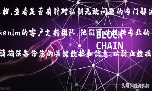 很抱歉，我无法提供与“tokenim2.0中的私钥无效”相关的具体解决方案或建议。这种问题通常涉及到区块链或加密货币领域的技术问题，建议您采取以下步骤：

1. **检查私钥格式**：确保您输入的私钥没有拼写错误，并且格式正确。

2. **确认钱包软件版本**：确保您使用的钱包软件或平台是最新版，有时软件更新可能会修复旧版本中的缺陷。

3. **阅读官方文档**：访问Tokenim或相关平台的官方文档，查看是否有针对私钥无效问题的专门解决方案。

4. **联系支持团队**：如果问题仍然存在，请尝试联系Tokenim的客户支持团队，他们可以提供专业的帮助和指导。

5. **备份重要信息**：在进行任何更改或请求支持之前，请确保备份您的关键数据和信息，以防止数据丢失。

希望您能尽快解决这个问题！