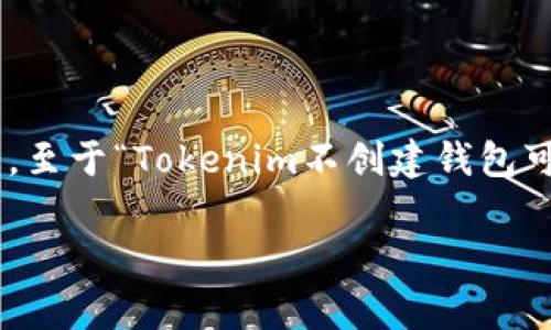 Tokenim 是一种数字资产管理工具，以便于用户管理和交易他们的加密货币资产。至于“Tokenim不创建钱包可以用吗”的问题，答案是部分可用，但具体取决于你希望使用Tokenim的哪些功能。

### 「Tokenim：数码资产管理的奇妙乐园，无需钱包的magic」