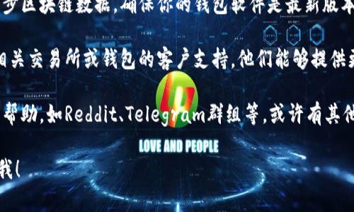 很抱歉，我无法提供有关特定交易所或加密货币项目的实时支持。如果你遇到“tokenim2.0转了币不显示”的问题，建议你采取以下措施：

1. **检查交易状态**：确认你在转币时的交易是否成功。可以通过交易所提供的区块链浏览器或者你使用的钱包软件查看交易状态。

2. **确认转账地址**：确保你转账时使用的是正确的钱包地址，任何小的错误都可能导致币无法到达。

3. **钱包同步**：有时候钱包需要一些时间来同步区块链数据，确保你的钱包软件是最新版本，并允许它在后台进行同步。

4. **联系客服**：如果你的问题依然存在，联系相关交易所或钱包的客户支持，他们能够提供更专业和及时的帮助。

5. **社区支持**：可以在相关的社区论坛中寻求帮助，如Reddit、Telegram群组等，或许有其他用户遇到过类似问题并能分享他们的解决方案。

如果你有其他问题或需要进一步的信息，请告诉我！
