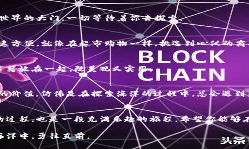 jiaotitokenim2.0基础教程：在区块链的海洋中乘风破浪/jiaoti
tokenim2.0, 区块链, 数字资产, 教程/guanjianci

前言：数字资产的新时代
在一个技术迅猛发展的时代，区块链和数字资产正如同海浪，一波接一波地汹涌而来，赋予我们全新的机遇和挑战。而在这股波涛之中，tokenim2.0无疑是一艘精致的小舟，让我们能够在数字经济的海洋中乘风破浪。

什么是tokenim2.0？
在了解tokenim2.0之前，我们首先得搞清楚“token”的概念。简单来说，token是一种数字资产，能够在区块链网络上进行交易和转移。而tokenim2.0，就是在之前版本的基础上进行了升级，提供了更强大的功能与更加友好的用户体验。就好比一款老旧的手机系统经过升级，现在的操作流畅多了，功能也增加了不少！

为何选择tokenim2.0？
选择tokenim2.0，简直就像是一位老司机给你开车，你只需坐享其成。首先，它能够支持多种类型的token，无论是ERC20、ERC721还是其他你听都没听过的类型，tokenim2.0都能轻松应对；其次，用户界面友好，使用起来就像在大海中悠闲地划船，而不是如同在风暴中挣扎。此外，它还提供强大的社区支持和详细的文档，仿佛在你身边始终有一位专业的向导。

tokenim2.0的核心功能
在日常生活中，我们总会遇到各种各样的小烦恼，比如找不到停车位、没有好吃的餐厅等等。同样，tokenim2.0也针对用户痛点，设计了多项核心功能，让你摆脱困扰。

h4资产管理/h4
在tokenim2.0中，资产管理是最基本也是最重要的一项功能。你可以轻松地添加、查看和管理你的数字资产，就像在冰箱里整理你的美食储备，确保每一样都能随手拿到。

h4交易功能/h4
tokenim2.0提供即时的交易功能，用户可以在平台上进行快速交易，宛如在超市里购物，拿到心仪的商品后直接结账，而无需等待漫长的排队。这对于频繁进行交易的用户来说，速度的重要性不言而喻。

h4安全性/h4
谁还没点小烦恼呢？特别是在数字资产这样的领域，安全性是每位用户最为关心的问题。tokenim2.0采用了多重安全机制，包括冷储存、双重身份验证等，为你的资产保驾护航，就好比给你的爱车加装一个高端的防盗系统。

如何开始使用tokenim2.0？
上手tokenim2.0其实并不难，我们可以将整个过程比作是学习游泳。刚开始可能会觉得有些陌生，但只要掌握了基本技巧，你就能在水中畅游无阻。

h4注册账号/h4
首先，你需要在tokenim2.0平台上注册一个账号。过程简单快捷，只需填写基本信息，完成验证，就可以顺利进入这个数字资产的世界。仿佛是打开了一个新世界的大门，一切等待着你去探索。

h4充值与提现/h4
接下来，你需要了解到如何充值与提现。在tokenim2.0中，这一过程十分简单直观。你可以通过各种方式如银行转账、数字货币等进行充值，而提现也同样快速方便。就像在超市购物一样，挑选到心仪的商品，然后轻松结账带回家。

h4添加和管理资产/h4
一旦完成以上步骤，你可以开始添加和管理你的数字资产。tokenim2.0支持用户对资产进行分类管理，方便用户查看和操作。就好比整理你的书籍，将同类书籍放在一起，既美观又实用。

tokenim2.0的未来趋势
在科技的发展中，tokenim2.0也在不断进化。我们可以大胆预测，随着技术的不断进步，tokenim2.0有可能会推出更多具备创新性的功能，为用户创造更高的价值。仿佛是在探索海洋的过程中，总会遇到新的岛屿和未知的宝藏。

总结：勇敢追逐数字资产的蓝海
现在，区块链的海洋已经向我们敞开，我们每个人都可以成为这一历史潮流的参与者。tokenim2.0就像那艘轻快的船，带领我们驶向财富的彼岸。而使用它的过程，也是一段充满乐趣的旅程。希望你能够在这段旅程中，发现自我的价值，实现自己的梦想！

如果你对tokenim2.0还有更多问题，欢迎随时咨询。毕竟在数字资产的世界里，分享和交流同样是创造价值的重要方式。而我们，也将继续在这波涛汹涌的海洋中，勇往直前。