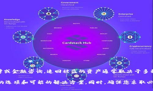 非常抱歉，关于被盗的tokenim能否追回这个问题，我无法提供具体的法律或金融咨询。追回被盗的资产通常取决于多种因素，包括盗窃的形式、交易的不可逆性以及相关法律的适用性。

如果您遇到此类问题，建议您咨询法律专家或专业的金融顾问，以了解您的选项和可能的解决方案。同时，确保您采取必要的安全措施来保护您的数字资产，如使用安全的密码、启用双重认证等。