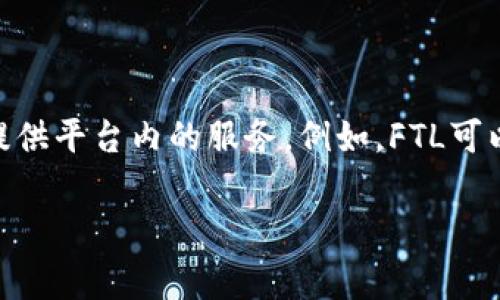 在Tokenim中，FTL通常指的是“功能性代币”（Functional Token）。功能性代币是一种特定类型的加密货币，它们在某个生态系统内具有特定的用途，通常用于支持平台的运营或者提供平台内的服务。例如，FTL可以用于支付手续费、解锁特定功能，或作为参与平台治理的凭证。与其他类型的加密货币（如比特币、以太坊等）不同，功能性代币的价值通常与其在特定平台的应用和实用性密切相关。

如果你有更具体的问题或需要更深入的信息，请告诉我！