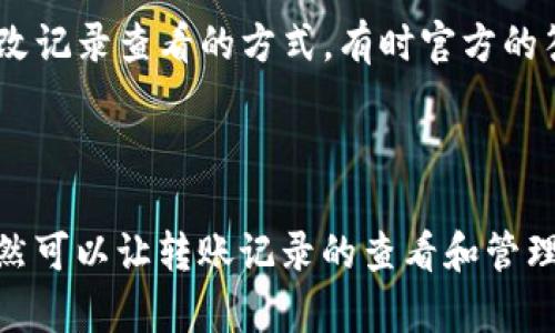 关于“tokenim转账记录怎么删”的问题，其实并没有直接的删除功能。大多数区块链平台，包括Tokenim，都会将转账记录永久保存在区块链上，以确保数据的透明性和不可篡改性。这也是区块链技术的一大特性，确保资金流动的可追溯性。

不过，如果你需要更好地管理你的转账记录，以下有一些方法可以帮助你更好地处理这些信息。

1. 提供转账记录的理解和管理

首先，了解转账记录的意义是非常重要的。每次使用Tokenim进行转账时，都会生成一条独特的记录，这些记录不仅包含了转账的时间、金额，还包括了发送方和接收方的地址。这些信息是区块链技术的核心，保证了每一笔交易的透明与安全。

2. 使用钱包管理工具

如果你觉得Tokenim的转账记录不够直观，可以使用其他加密货币钱包或管理工具。这些工具能够同步你的交易信息，并提供更为友好的用户界面，方便你随时查看和管理自己的转账记录。有些钱包还会提供交易分类功能，让你轻松管理各类转账。

3. 利用隐私保护措施

如果你的主要顾虑是隐私问题，你可以选择使用一些支持隐私保护的加密货币或钱包。例如，Monero、Zcash等这些加密货币提供了额外的隐私保护层，让你的转账记录不那么容易被追踪。

4. 习惯性地整理记录

对于频繁使用Tokenim进行转账的用户，可以考虑定期整理自己的转账记录。每个月统一进行一遍总结，总结本月的收支情况。虽然这并不能“删除”记录，但至少能让你的记录看起来更加清晰有序，减少心理上的负担。

5. 考虑法律和监管

在处理转账记录时，也需要考虑法律和监管的问题。某些地区对虚拟货币有相关法律规定，严禁删除或篡改任何交易记录。确保合法合规是每个用户的责任，因此在处理任何交易信息时都请谨慎行事。

6. 联系技术支持

如果你对Tokenim的功能或转账记录有更多的问题，不妨直接联系Tokenim的技术支持。了解他们的系统如何运作，并询问是否有计划推出新的隐私功能或更改记录查看的方式，有时官方的答复会给你带来意外的惊喜。

总结

在Tokenim等区块链应用中，删除转账记录的功能并不存在，因为这违背了区块链透明和安全的初衷。尽管无法直接删除记录，但通过合理管理和利用工具，依然可以让转账记录的查看和管理变得更加便捷。记住，安全意识和隐私保护是每位加密货币用户最重要的责任！如果还有其他问题，请不要犹豫，随时与相关专业人士沟通。谁还没点小烦恼呢？