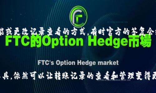 关于“tokenim转账记录怎么删”的问题，其实并没有直接的删除功能。大多数区块链平台，包括Tokenim，都会将转账记录永久保存在区块链上，以确保数据的透明性和不可篡改性。这也是区块链技术的一大特性，确保资金流动的可追溯性。

不过，如果你需要更好地管理你的转账记录，以下有一些方法可以帮助你更好地处理这些信息。

1. 提供转账记录的理解和管理

首先，了解转账记录的意义是非常重要的。每次使用Tokenim进行转账时，都会生成一条独特的记录，这些记录不仅包含了转账的时间、金额，还包括了发送方和接收方的地址。这些信息是区块链技术的核心，保证了每一笔交易的透明与安全。

2. 使用钱包管理工具

如果你觉得Tokenim的转账记录不够直观，可以使用其他加密货币钱包或管理工具。这些工具能够同步你的交易信息，并提供更为友好的用户界面，方便你随时查看和管理自己的转账记录。有些钱包还会提供交易分类功能，让你轻松管理各类转账。

3. 利用隐私保护措施

如果你的主要顾虑是隐私问题，你可以选择使用一些支持隐私保护的加密货币或钱包。例如，Monero、Zcash等这些加密货币提供了额外的隐私保护层，让你的转账记录不那么容易被追踪。

4. 习惯性地整理记录

对于频繁使用Tokenim进行转账的用户，可以考虑定期整理自己的转账记录。每个月统一进行一遍总结，总结本月的收支情况。虽然这并不能“删除”记录，但至少能让你的记录看起来更加清晰有序，减少心理上的负担。

5. 考虑法律和监管

在处理转账记录时，也需要考虑法律和监管的问题。某些地区对虚拟货币有相关法律规定，严禁删除或篡改任何交易记录。确保合法合规是每个用户的责任，因此在处理任何交易信息时都请谨慎行事。

6. 联系技术支持

如果你对Tokenim的功能或转账记录有更多的问题，不妨直接联系Tokenim的技术支持。了解他们的系统如何运作，并询问是否有计划推出新的隐私功能或更改记录查看的方式，有时官方的答复会给你带来意外的惊喜。

总结

在Tokenim等区块链应用中，删除转账记录的功能并不存在，因为这违背了区块链透明和安全的初衷。尽管无法直接删除记录，但通过合理管理和利用工具，依然可以让转账记录的查看和管理变得更加便捷。记住，安全意识和隐私保护是每位加密货币用户最重要的责任！如果还有其他问题，请不要犹豫，随时与相关专业人士沟通。谁还没点小烦恼呢？