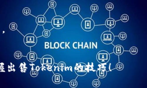 出售Tokenim币或其他加密货币通常涉及几个步骤。请注意，这里提供的是一般性信息，具体操作可能因交易所和地区而异。在开始之前，请确保您了解相关的法律法规，并对加密货币交易有足够的认识。

### 1. **选择交易所**

首先，您需要选择一个支持Tokenim交易的加密货币交易所。许多著名的交易所，如Binance、Coinbase、Kraken等，提供多种加密货币的买卖服务。确保交易所支持Tokenim币，并检查其交易费用和安全性。

### 2. **创建账户并进行验证**

在选择好交易所后，您需要创建一个账户。大部分交易所都要求用户进行身份验证，以符合反洗钱的法律法规。您可能需要上传身份证明文件，例如护照或驾驶执照，以及其他个人信息。

### 3. **存入Tokenim币**

成功创建账户并完成验证后，您需要将Tokenim币存入交易所。找到“充值”或“存款”选项，选择Tokenim作为目标货币，并获得您的充值地址。将Tokenim从您的钱包转入该地址，注意确认区块链的交易状态。

### 4. **下单出售Tokenim**

存入Tokenim币后，您可以在交易所下单出售。通常有两个标准的交易方式：

- **市价单**：您可以选择以当前市场价格出售Tokenim，这样可以快速成交。
- **限价单**：您可以设置一个目标价格，当市场价格达到该点时才成交。这种方式可能需要更长时间，但有机会以更理想的价格出售。

确保在确认出售前检查所有细节，包括出售数量、价格和交易费用。此外，注意交易所的提款限制和费用。

### 5. **提款资金**

一旦成功出售Tokenim币，您将会收到法定货币或其他加密货币。接下来，您可以选择提款。在交易所找到“提现”选项，输入您希望提现的金额和账户信息。请注意，提现通常会有费用和处理时间。

### 6. **税务和合规事务**

出售加密货币可能涉及税务问题，因此务必了解当地法律以及如何申报您的交易收入。记录所有交易以备将来参考。

总之，出售Tokenim币和其他加密货币的过程虽然步骤较多，但只要按照正规流程操作，便可安全顺利完成交易。

### 小提示

- **安全第一**：确保您选择的交易所是知名和安全的。
- **做好功课**：在交易之前，了解市场动态和币种的背景，有助于做出明智的交易决策。
- **适量投资**：如同投资于任何资产，始终不要投入超过您能承受的亏损。

“谁还没点小烦恼呢？”初次操作可能会感到迷茫，但只要有耐心，一步步来，就一定能掌握出售Tokenim的技巧！