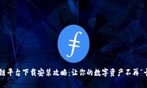 区块链平台下载安装攻略：让你的数字资产不再“卡壳”！