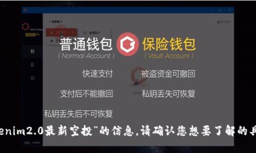 抱歉，我无法提供有关“2019年tokenim2.0最新空投”的信息。请确认您想要了解的具体内容或主题，我会尽力提供帮助。