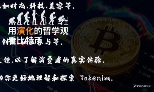 Tokenim 不是一个广为人知的品牌，在我的知识库中并没有相关信息，这可能是因为它是一个新兴品牌，或者是某个特定领域的小众品牌。一般来说，当我们想要了解一个品牌时，可以考虑以下几个方面：

1. **品牌历史**：了解品牌成立的时间、创始人及其背景，这有助于理解品牌的创建初衷及发展历程。

2. **产品类型**：品牌主要经营哪些产品或服务？是否专注于某个特定领域，比如时尚、科技、美容等。

3. **市场定位**：品牌的目标受众是谁？是高端市场、中端市场还是大众市场？

4. **品牌价值观和文化**：品牌是否有特定的价值观或者文化，比如可持续性、创新、社区参与等。

5. **用户评价**：可以通过搜索引擎或社交媒体查找用户对该品牌的评价和反馈，以了解消费者的真实体验。

如果你能提供一些额外的信息，比如该品牌的产品类别或具体领域，我可以帮助你更好地理解和探索 Tokenim。
