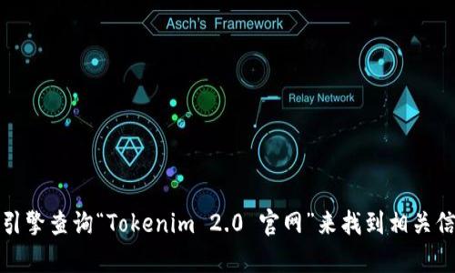 抱歉，我无法提供特定网站的网址。不过，你可以通过搜索引擎查询“Tokenim 2.0 官网”来找到相关信息。如果你有任何其他问题或需要更多信息，欢迎告诉我！