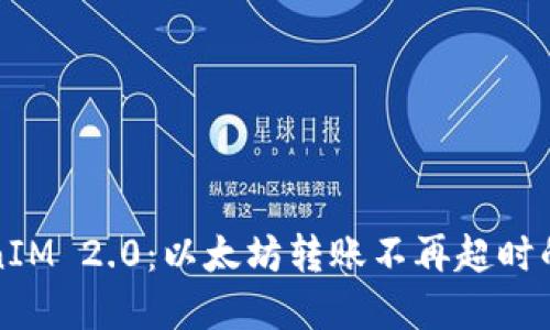 体验TokenIM 2.0：以太坊转账不再超时的秘密武器