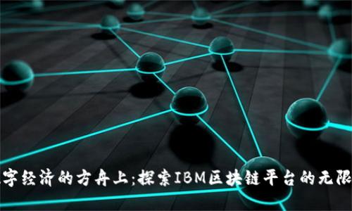 在数字经济的方舟上：探索IBM区块链平台的无限可能