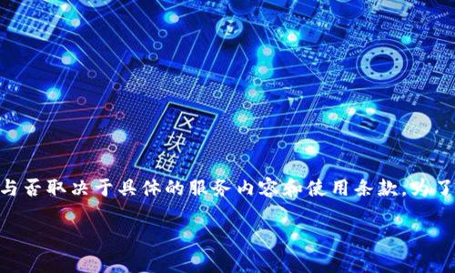 Tokenim是一个特定的名称或品牌，它可能指代不同的服务或产品。在许多情况下，收费与否取决于具体的服务内容和使用条款。为了准确回答您的问题，您需要查看该服务的官方网站或相关文档，了解其具体的收费政策。

如果您有其他具体问题或需要了解更多信息，请告诉我！