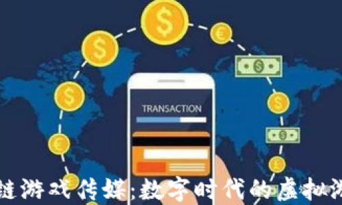 
区块链游戏传媒：数字时代的虚拟游乐场