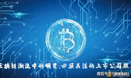 区块链潮流中的明星：必须关注的上市公司股票
