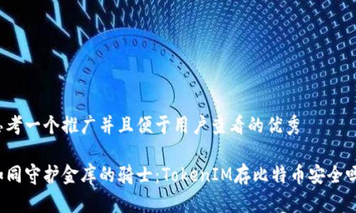 思考一个推广并且便于用户查看的优秀

如同守护金库的骑士：TokenIM存比特币安全吗？