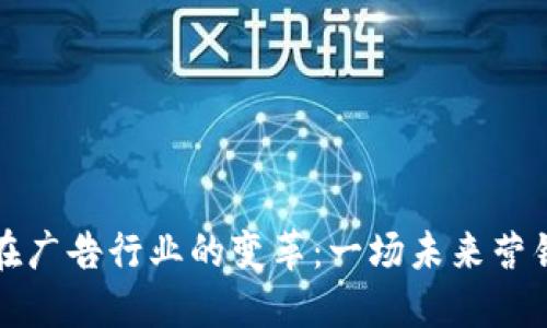 区块链在广告行业的变革：一场未来营销的革命