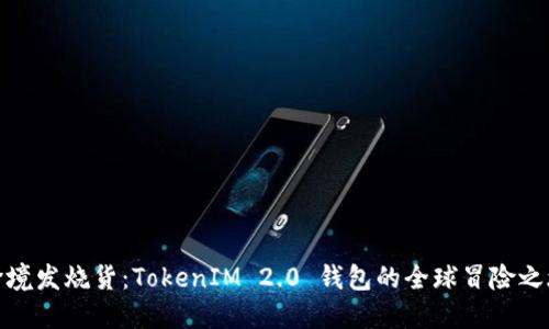 跨境发烧货：TokenIM 2.0 钱包的全球冒险之旅