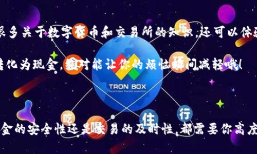 将Tokenim 2.0钱包中的数字资产转换成现金涉及几个步骤。这个过程对于许多新手来说可能有些复杂，但只要有了清晰的指导，再加上一点耐心，就一定能够顺利完成。在这篇文章中，我将引导你一步一步地完成这个过程，同时也会加入一些轻松幽默的表达，希望能让你在阅读的过程中感到愉快。

了解Tokenim 2.0钱包
在深入讨论如何将Tokenim 2.0钱包中的资产转成现金之前，我们先来快速了解一下这个钱包的基本功能。Tokenim 2.0是一款多平台支持的数字钱包，它不仅可以安全地存储各种加密货币，还允许用户进行交易和兑换。

就像是你的数字资产保险箱，不同之处在于这个保险箱可以通过手机随时打开，而不仅限于在家里。听起来不错吧？当然，在你使用这个“保险箱”的时候，确保密码不要设置得太简单，毕竟“321”这样的组合可不是个好主意！

转账到交易所
要将Tokenim 2.0钱包中的资产转换为现金，第一步就是将你的数字资产转移到一个可以交易这些资产的交易所。市场上有很多知名的交易所，如币安、火币、Kraken等。

这里有几个简单的步骤来指导你：
ul
    li创建一个交易所账户。如果你还没有账户，选择一个你觉得靠谱的交易所进行注册。/li
    li完成KYC（了解你的客户）验证。这通常需要你提供一些个人信息和身份验证文件。/li
    li在Tokenim 2.0钱包中找到充值功能，然后提取你希望转移的资产，输入交易所的钱包地址。/li
/ul

就像发送一封邮件，你只需输入收件人的地址，小心不要填错了！记得双检查一下，避免把资产误送给“路人甲”。

在交易所出售资产
当你的资产成功转入交易所后，你就可以进行出售了。根据自己的需求选择相应的交易对（例如BTC/USD），然后选择出售的数量。

出售时注意市场行情，这就像购物时的特价促销。如果你有耐心，等到价格上升时再出售，可能会赚得更多哦！当然，如果你急需现金，也可以选择立刻出售。但是，切记：投资有风险，进场需谨慎！

提现到银行账户
资产出售后，你将得到相应的 fiat（法币，比如美元或人民币）。接下来，你需要将这部分资金提现到自己的银行账户。

在交易所，找到提现功能，输入你的银行账户信息以及要提取的金额。通常情况下，提现会需要几个工作日，但也有些交易所提现比较快，就像快递小哥送快递一样迅速。

注意事项
在整个过程中，有几个注意事项需要牢记：
ul
    li确保你在选择交易所时查看该平台的安全性和手续费，因为不同的平台存在较大的差异。/li
    li有些银行会对加密货币交易有特别的限制，提前了解自己的银行政策，以免提现时遇到麻烦。/li
    li保持警惕，不要轻易点击不明链接或进行未知的交易，以防上当受骗。诈骗与你的资产“交友”可都不是什么好事！/li
/ul

总结
将Tokenim 2.0钱包中的数字资产转化为现金并不是一件复杂的事情，但需要耐心和谨慎。在这个过程中，你不仅可以学习到很多关于数字货币和交易所的知识，还可以体验到将虚拟财富转化为现实财富的成就感。

好了，这就是将Tokenim 2.0钱包转成现金的完整指南！把这些步骤记好，然后就可以大胆尝试了。谁还没点小烦恼呢？把它们转化为现金，绝对能让你的烦恼瞬间减轻哦！

希望你在这个过程中能够顺利，如有任何问题或者其他想了解的，欢迎随时留言！

总结来说，虽然数字货币市场波动性较大，但只要你有足够的研究和准备，就能够在这个领域中找到属于自己的位置。无论是资金的安全性还是交易的及时性，都需要你高度关注和了解。祝你好运，未来可期！