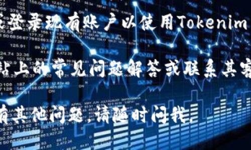 要下载Tokenim 2.0，您可以按照以下步骤进行操作：

1. **访问官方网站**：打开您的浏览器，访问Tokenim的官方网站（通常是在Tokenim的官方网站上发布更新和软件下载）。

2. **找到下载链接**：在网站的主页上，寻找“下载”或“产品”部分，通常会有一个显眼的按钮或链接指向最新版本的下载页面。

3. **选择版本**：在下载页面，确保您选择的是“Tokenim 2.0”版本，如果有不同的操作系统版本（如Windows、Mac或Linux），请选择适合您电脑的版本。

4. **点击下载**：找到适合的下载链接后，点击它，下载将开始。

5. **安装程序**：下载完成后，找到下载的文件，通常在您的“下载”文件夹中。双击文件，按照屏幕上的说明完成安装。

6. **注册或登录**：安装完成后，您可能需要创建一个账户或登录现有账户以使用Tokenim 2.0。

如果您在下载或安装过程中遇到任何问题，可以查看官方网站上的常见问题解答或联系其客户支持进行进一步的帮助。

希望这些步骤能够帮助您顺利下载Tokenim 2.0！如果您还有其他问题，请随时问我。