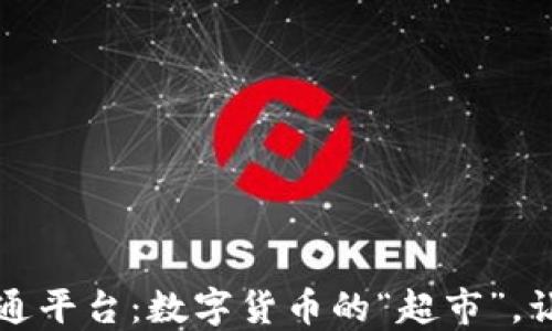 
区块链数字资产流通平台：数字货币的“超市”，让你的资产畅行无阻